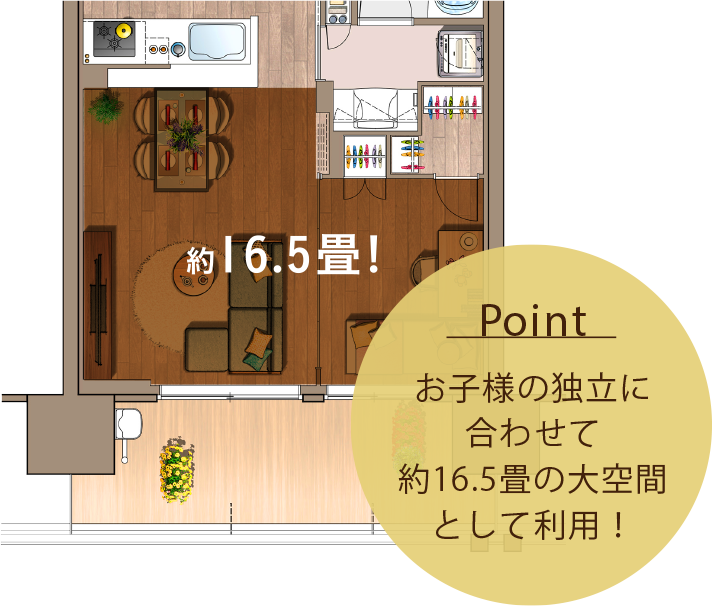 【Point】 お子様の独立に合わせて約16.5畳の大空間として利用！